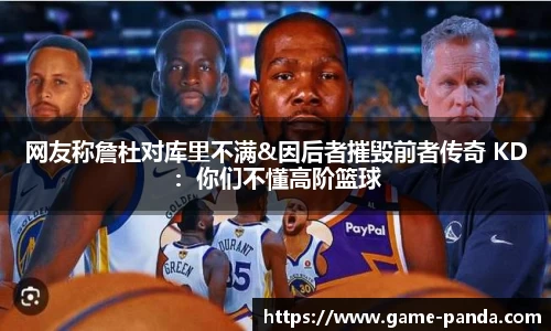网友称詹杜对库里不满&因后者摧毁前者传奇 KD：你们不懂高阶篮球